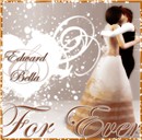 Edward & Bella - For Ever