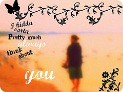 i kindda. sorta. pretty much always think about you